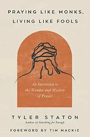 Cover of Praying Like Monks, Living Like Fools by Tyler Staton